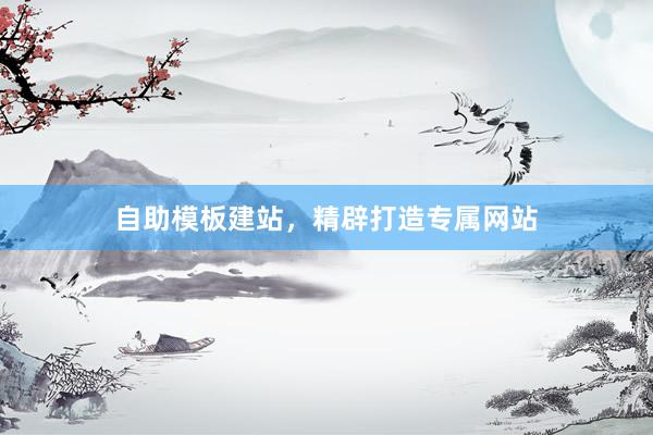 自助模板建站，精辟打造专属网站