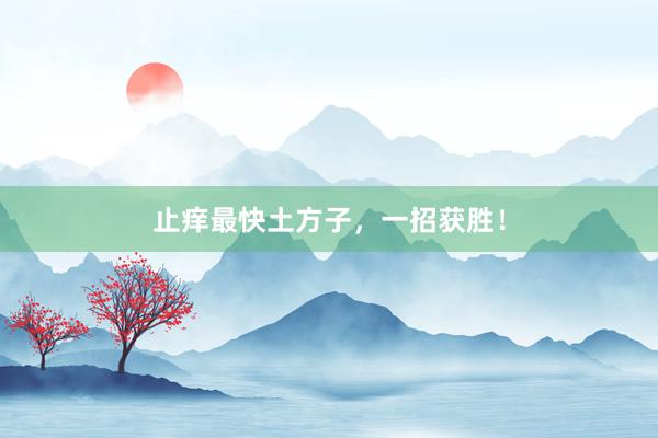 止痒最快土方子，一招获胜！