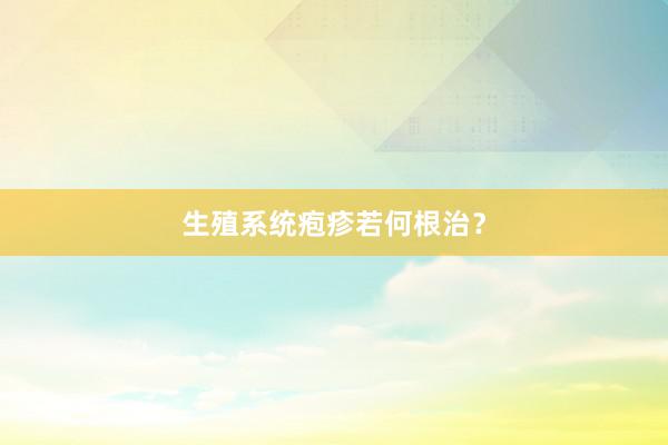 生殖系统疱疹若何根治？
